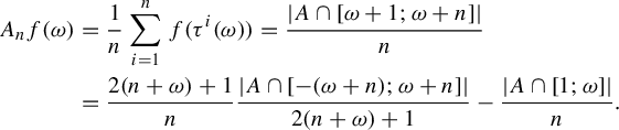 StartLayout 1st Row StartLayout 1st Row 1st Column upper A Subscript n Baseline f left parenthesis omega right parenthesis 2nd Column equals StartFraction 1 Over n EndFraction sigma summation Underscript i equals 1 Overscript n Endscripts f left parenthesis tau Superscript i Baseline left parenthesis omega right parenthesis right parenthesis equals StartFraction StartAbsoluteValue upper A intersection left bracket omega plus 1 semicolon omega plus n right bracket EndAbsoluteValue Over n EndFraction 2nd Row 1st Column Blank 2nd Column equals StartFraction 2 left parenthesis n plus omega right parenthesis plus 1 Over n EndFraction StartFraction StartAbsoluteValue upper A intersection left bracket minus left parenthesis omega plus n right parenthesis semicolon omega plus n right bracket EndAbsoluteValue Over 2 left parenthesis n plus omega right parenthesis plus 1 EndFraction minus StartFraction StartAbsoluteValue upper A intersection left bracket 1 semicolon omega right bracket EndAbsoluteValue Over n EndFraction period EndLayout EndLayout