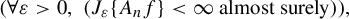 left parenthesis for all epsilon greater than 0 comma left parenthesis upper J Subscript epsilon Baseline left brace upper A Subscript n Baseline f right brace less than infinity almost surely right parenthesis right parenthesis comma