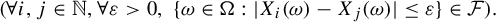 StartLayout 1st Row left parenthesis for all i comma j element of double struck upper N comma for all epsilon greater than 0 comma StartSet omega element of normal upper Omega colon StartAbsoluteValue upper X Subscript i Baseline left parenthesis omega right parenthesis minus upper X Subscript j Baseline left parenthesis omega right parenthesis EndAbsoluteValue less than or equals epsilon EndSet element of script upper F right parenthesis period EndLayout