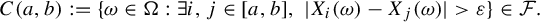 StartLayout 1st Row upper C left parenthesis a comma b right parenthesis colon equals left brace omega element of normal upper Omega colon there exists i comma j element of left bracket a comma b right bracket comma StartAbsoluteValue upper X Subscript i Baseline left parenthesis omega right parenthesis minus upper X Subscript j Baseline left parenthesis omega right parenthesis EndAbsoluteValue greater than epsilon right brace element of script upper F period EndLayout