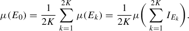 StartLayout 1st Row mu left parenthesis upper E 0 right parenthesis equals StartFraction 1 Over 2 upper K EndFraction sigma summation Underscript k equals 1 Overscript 2 upper K Endscripts mu left parenthesis upper E Subscript k Baseline right parenthesis equals StartFraction 1 Over 2 upper K EndFraction mu left parenthesis sigma summation Underscript k equals 1 Overscript 2 upper K Endscripts upper I Subscript upper E Sub Subscript k Subscript Baseline right parenthesis period EndLayout