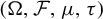 left parenthesis normal upper Omega comma script upper F comma mu comma tau right parenthesis