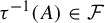 tau Superscript negative 1 Baseline left parenthesis upper A right parenthesis element of script upper F