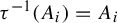 tau Superscript negative 1 Baseline left parenthesis upper A Subscript i Baseline right parenthesis equals upper A Subscript i