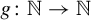g colon double struck upper N right arrow double struck upper N