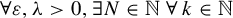 for all epsilon comma lamda greater than 0 comma there exists upper N element of double struck upper N for all k element of double struck upper N