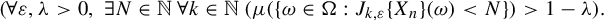 left parenthesis for all epsilon comma lamda greater than 0 comma there exists upper N element of double struck upper N for all k element of double struck upper N left parenthesis mu left parenthesis StartSet omega element of normal upper Omega colon upper J Subscript k comma epsilon Baseline left brace upper X Subscript n Baseline right brace left parenthesis omega right parenthesis less than upper N EndSet right parenthesis greater than 1 minus lamda right parenthesis period