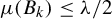 mu left parenthesis upper B Subscript k Baseline right parenthesis less than or equals lamda divided by 2