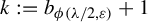k colon equals b Subscript phi left parenthesis lamda divided by 2 comma epsilon right parenthesis plus 1