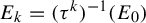 upper E Subscript k Baseline equals left parenthesis tau Superscript k Baseline right parenthesis Superscript negative 1 Baseline left parenthesis upper E 0 right parenthesis