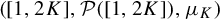 left parenthesis left bracket 1 comma 2 upper K right bracket comma script upper P left parenthesis left bracket 1 comma 2 upper K right bracket right parenthesis comma mu Subscript upper K Baseline right parenthesis