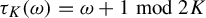 tau Subscript upper K Baseline left parenthesis omega right parenthesis equals omega plus 1 mod 2 upper K