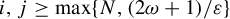 i comma j greater than or equals max left brace upper N comma left parenthesis 2 omega plus 1 right parenthesis divided by epsilon right brace