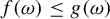 f left parenthesis omega right parenthesis less than or equals g left parenthesis omega right parenthesis