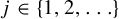 j element of StartSet 1 comma 2 comma ellipsis EndSet