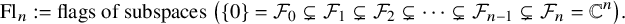 upper F l Subscript n Baseline colon equals flags of subspaces left parenthesis StartSet 0 EndSet equals script upper F 0 subset of or not equals script upper F 1 subset of or not equals script upper F 2 subset of or not equals midline horizontal ellipsis subset of or not equals script upper F Subscript n minus 1 Baseline subset of or not equals script upper F Subscript n Baseline equals double struck upper C Superscript n Baseline right parenthesis period