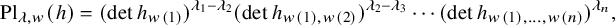 StartLayout 1st Row upper P l Subscript lamda comma w Baseline left parenthesis h right parenthesis equals left parenthesis det h Subscript w left parenthesis 1 right parenthesis Baseline right parenthesis Superscript lamda 1 minus lamda 2 Baseline left parenthesis det h Subscript w left parenthesis 1 right parenthesis comma w left parenthesis 2 right parenthesis Baseline right parenthesis Superscript lamda 2 minus lamda 3 Baseline midline horizontal ellipsis left parenthesis det h Subscript w left parenthesis 1 right parenthesis comma ellipsis comma w left parenthesis n right parenthesis Baseline right parenthesis Superscript lamda Super Subscript n Superscript Baseline comma EndLayout