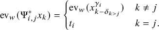 ev Subscript w Baseline left parenthesis normal upper Psi Subscript i comma j Superscript asterisk Baseline x Subscript k Baseline right parenthesis equals StartLayout Enlarged left brace 1st Row 1st Column ev Subscript w Baseline left parenthesis x Subscript k minus delta Sub Subscript k greater than j Subscript Superscript gamma Super Subscript i Superscript Baseline right parenthesis 2nd Column k not equals j 2nd Row 1st Column t Subscript i Baseline 2nd Column k equals j period EndLayout