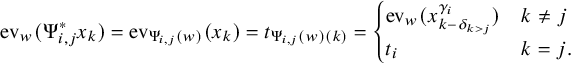 StartLayout 1st Row ev Subscript w Baseline left parenthesis normal upper Psi Subscript i comma j Superscript asterisk Baseline x Subscript k Baseline right parenthesis equals ev Subscript normal upper Psi Sub Subscript i comma j Subscript left parenthesis w right parenthesis Baseline left parenthesis x Subscript k Baseline right parenthesis equals t Subscript normal upper Psi Sub Subscript i comma j Subscript left parenthesis w right parenthesis left parenthesis k right parenthesis Baseline equals StartLayout Enlarged left brace 1st Row 1st Column ev Subscript w Baseline left parenthesis x Subscript k minus delta Sub Subscript k greater than j Subscript Superscript gamma Super Subscript i Superscript Baseline right parenthesis 2nd Column k not equals j 2nd Row 1st Column t Subscript i Baseline 2nd Column k equals j period EndLayout EndLayout