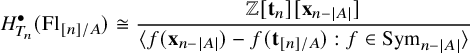 StartLayout 1st Row upper H Subscript upper T Sub Subscript n Superscript bullet Baseline left parenthesis upper F l Subscript left bracket n right bracket divided by upper A Baseline right parenthesis approximately equals StartFraction double struck upper Z left bracket bold t Subscript n Baseline right bracket left bracket bold x Subscript n minus StartAbsoluteValue upper A EndAbsoluteValue Baseline right bracket Over left angle bracket f left parenthesis bold x Subscript n minus StartAbsoluteValue upper A EndAbsoluteValue Baseline right parenthesis minus f left parenthesis bold t Subscript left bracket n right bracket divided by upper A Baseline right parenthesis colon f element of upper S y m Subscript n minus StartAbsoluteValue upper A EndAbsoluteValue Baseline right angle bracket EndFraction EndLayout