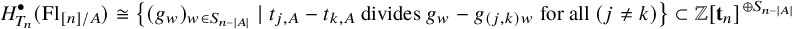 upper H Subscript upper T Sub Subscript n Superscript bullet Baseline left parenthesis upper F l Subscript left bracket n right bracket divided by upper A Baseline right parenthesis approximately equals StartSet left parenthesis g Subscript w Baseline right parenthesis Subscript w element of upper S Sub Subscript n minus StartAbsoluteValue upper A EndAbsoluteValue Subscript Baseline vertical bar t Subscript j comma upper A Baseline minus t Subscript k comma upper A Baseline divides g Subscript w Baseline minus g Subscript left parenthesis j comma k right parenthesis w Baseline for all left parenthesis j not equals k right parenthesis EndSet subset of double struck upper Z left bracket bold t Subscript n Baseline right bracket Superscript circled plus upper S Super Subscript n minus StartAbsoluteValue upper A EndAbsoluteValue
