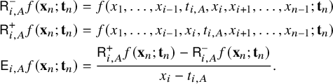 StartLayout 1st Row 1st Column sans serif upper R Subscript i comma upper A Superscript minus Baseline f left parenthesis bold x Subscript n Baseline semicolon bold t Subscript n Baseline right parenthesis 2nd Column equals f left parenthesis x 1 comma ellipsis comma x Subscript i minus 1 Baseline comma t Subscript i comma upper A Baseline comma x Subscript i Baseline comma x Subscript i plus 1 Baseline comma ellipsis comma x Subscript n minus 1 Baseline semicolon bold t Subscript n Baseline right parenthesis 2nd Row 1st Column sans serif upper R Subscript i comma upper A Superscript plus Baseline f left parenthesis bold x Subscript n Baseline semicolon bold t Subscript n Baseline right parenthesis 2nd Column equals f left parenthesis x 1 comma ellipsis comma x Subscript i minus 1 Baseline comma x Subscript i Baseline comma t Subscript i comma upper A Baseline comma x Subscript i plus 1 Baseline comma ellipsis comma x Subscript n minus 1 Baseline semicolon bold t Subscript n Baseline right parenthesis 3rd Row 1st Column sans serif upper E Subscript i comma upper A Baseline f left parenthesis bold x Subscript n Baseline semicolon bold t Subscript n Baseline right parenthesis 2nd Column equals StartFraction sans serif upper R Subscript i comma upper A Superscript plus Baseline f left parenthesis bold x Subscript n Baseline semicolon bold t Subscript n Baseline right parenthesis minus sans serif upper R Subscript i comma upper A Superscript minus Baseline f left parenthesis bold x Subscript n Baseline semicolon bold t Subscript n Baseline right parenthesis Over x Subscript i Baseline minus t Subscript i comma upper A Baseline EndFraction period EndLayout