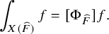 integral Underscript upper X left parenthesis ModifyingAbove upper F With caret right parenthesis Endscripts f equals left bracket normal upper Phi Subscript ModifyingAbove upper F With caret Baseline right bracket f period