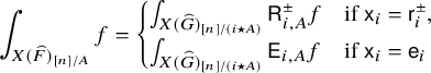 integral Underscript upper X left parenthesis ModifyingAbove upper F With caret right parenthesis Subscript left bracket n right bracket divided by upper A Baseline Endscripts f equals StartLayout Enlarged left brace 1st Row 1st Column integral Underscript upper X left parenthesis ModifyingAbove upper G With caret right parenthesis Subscript left bracket n right bracket divided by left parenthesis i star upper A right parenthesis Baseline Endscripts sans serif upper R Subscript i comma upper A Superscript plus or minus Baseline f 2nd Column if sans serif x Subscript i Baseline equals sans serif r Subscript i Superscript plus or minus Baseline comma 2nd Row 1st Column integral Underscript upper X left parenthesis ModifyingAbove upper G With caret right parenthesis Subscript left bracket n right bracket divided by left parenthesis i star upper A right parenthesis Baseline Endscripts sans serif upper E Subscript i comma upper A Baseline f 2nd Column if sans serif x Subscript i Baseline equals sans serif e Subscript i Baseline EndLayout