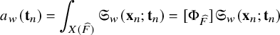 StartLayout 1st Row a Subscript w Baseline left parenthesis bold t Subscript n Baseline right parenthesis equals integral Underscript upper X left parenthesis ModifyingAbove upper F With caret right parenthesis Endscripts German upper S Subscript w Baseline left parenthesis bold x Subscript n Baseline semicolon bold t Subscript n Baseline right parenthesis equals left bracket normal upper Phi Subscript ModifyingAbove upper F With caret Baseline right bracket German upper S Subscript w Baseline left parenthesis bold x Subscript n Baseline semicolon bold t Subscript n Baseline right parenthesis EndLayout