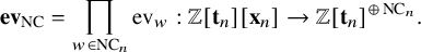 StartLayout 1st Row bold ev Subscript upper N upper C Baseline equals product Underscript w element of upper N upper C Subscript n Baseline Endscripts ev Subscript w Baseline colon double struck upper Z left bracket bold t Subscript n Baseline right bracket left bracket bold x Subscript n Baseline right bracket right arrow double struck upper Z left bracket bold t Subscript n Baseline right bracket Superscript circled plus upper N upper C Super Subscript n Superscript Baseline period EndLayout