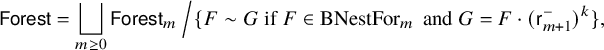 sans serif upper F o r e s t equals square union Underscript m greater than or equals 0 Endscripts sans serif upper F o r e s t Subscript m Baseline divided by left brace upper F tilde upper G if upper F element of upper B upper N e s t upper F o r Subscript m Baseline and upper G equals upper F dot left parenthesis sans serif r Subscript m plus 1 Superscript minus Baseline right parenthesis Superscript k Baseline right brace comma