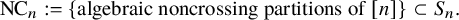 upper N upper C Subscript n Baseline colon equals left brace algebraic noncrossing partitions of left bracket n right bracket right brace subset of upper S Subscript n Baseline period