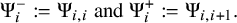 normal upper Psi Subscript i Superscript minus Baseline colon equals normal upper Psi Subscript i comma i Baseline and normal upper Psi Subscript i Superscript plus Baseline colon equals normal upper Psi Subscript i comma i plus 1 Baseline period
