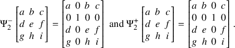 normal upper Psi 2 Superscript minus Baseline Start 3 By 3 Matrix 1st Row 1st Column a 2nd Column b 3rd Column c 2nd Row 1st Column d 2nd Column e 3rd Column f 3rd Row 1st Column g 2nd Column h 3rd Column i EndMatrix equals Start 4 By 4 Matrix 1st Row 1st Column a 2nd Column 0 3rd Column b 4th Column c 2nd Row 1st Column 0 2nd Column 1 3rd Column 0 4th Column 0 3rd Row 1st Column d 2nd Column 0 3rd Column e 4th Column f 4th Row 1st Column g 2nd Column 0 3rd Column h 4th Column i EndMatrix and normal upper Psi 2 Superscript plus Baseline Start 3 By 3 Matrix 1st Row 1st Column a 2nd Column b 3rd Column c 2nd Row 1st Column d 2nd Column e 3rd Column f 3rd Row 1st Column g 2nd Column h 3rd Column i EndMatrix equals Start 4 By 4 Matrix 1st Row 1st Column a 2nd Column b 3rd Column 0 4th Column c 2nd Row 1st Column 0 2nd Column 0 3rd Column 1 4th Column 0 3rd Row 1st Column d 2nd Column e 3rd Column 0 4th Column f 4th Row 1st Column g 2nd Column h 3rd Column 0 4th Column i EndMatrix period