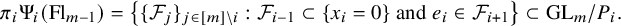 pi Subscript i Baseline normal upper Psi Subscript i Baseline left parenthesis upper F l Subscript m minus 1 Baseline right parenthesis equals StartSet left brace script upper F Subscript j Baseline right brace Subscript j element of left bracket m right bracket minus i Baseline colon script upper F Subscript i minus 1 Baseline subset of left brace x Subscript i Baseline equals 0 right brace and e Subscript i Baseline element of script upper F Subscript i plus 1 Baseline EndSet subset of upper G upper L Subscript m Baseline divided by upper P Subscript i Baseline period