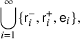 union Underscript i equals 1 Overscript infinity Endscripts StartSet sans serif r Subscript i Superscript minus Baseline comma sans serif r Subscript i Superscript plus Baseline comma sans serif e Subscript i Baseline EndSet comma