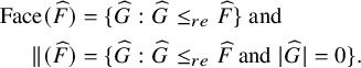 StartLayout 1st Row 1st Column upper F a c e left parenthesis ModifyingAbove upper F With caret right parenthesis 2nd Column equals StartSet ModifyingAbove upper G With caret colon ModifyingAbove upper G With caret less than or equals Subscript re Baseline ModifyingAbove upper F With caret EndSet and 2nd Row 1st Column double vertical bar left parenthesis ModifyingAbove upper F With caret right parenthesis 2nd Column equals StartSet ModifyingAbove upper G With caret colon ModifyingAbove upper G With caret less than or equals Subscript re Baseline ModifyingAbove upper F With caret and StartAbsoluteValue ModifyingAbove upper G With caret EndAbsoluteValue equals 0 EndSet period EndLayout