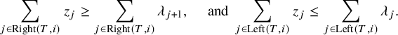 StartLayout 1st Row sigma summation Underscript j element of upper R i g h t left parenthesis upper T comma i right parenthesis Endscripts z Subscript j Baseline greater than or equals sigma summation Underscript j element of upper R i g h t left parenthesis upper T comma i right parenthesis Endscripts lamda Subscript j plus 1 Baseline comma and sigma summation Underscript j element of upper L e f t left parenthesis upper T comma i right parenthesis Endscripts z Subscript j Baseline less than or equals sigma summation Underscript j element of upper L e f t left parenthesis upper T comma i right parenthesis Endscripts lamda Subscript j Baseline period EndLayout