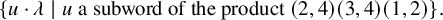 StartSet u dot lamda vertical bar u a subword of the product left parenthesis 2 comma 4 right parenthesis left parenthesis 3 comma 4 right parenthesis left parenthesis 1 comma 2 right parenthesis EndSet period
