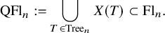 upper Q upper F l Subscript n Baseline colon equals union Underscript upper T element of upper T r e e Subscript n Baseline Endscripts upper X left parenthesis upper T right parenthesis subset of upper F l Subscript n Baseline period