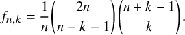 f Subscript n comma k Baseline equals StartFraction 1 Over n EndFraction StartBinomialOrMatrix 2 n Choose n minus k minus 1 EndBinomialOrMatrix StartBinomialOrMatrix n plus k minus 1 Choose k EndBinomialOrMatrix period