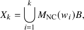 upper X Subscript k Baseline equals union Underscript i equals 1 Overscript k Endscripts upper M Subscript upper N upper C Baseline left parenthesis w Subscript i Baseline right parenthesis upper B comma