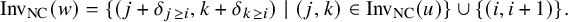 upper I n v Subscript upper N upper C Baseline left parenthesis w right parenthesis equals StartSet left parenthesis j plus delta Subscript j greater than or equals i Baseline comma k plus delta Subscript k greater than or equals i Baseline right parenthesis vertical bar left parenthesis j comma k right parenthesis element of upper I n v Subscript upper N upper C Baseline left parenthesis u right parenthesis EndSet union left brace left parenthesis i comma i plus 1 right parenthesis right brace period