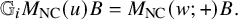 StartLayout 1st Row double struck upper G Subscript i Baseline upper M Subscript upper N upper C Baseline left parenthesis u right parenthesis upper B equals upper M Subscript upper N upper C Baseline left parenthesis w semicolon plus right parenthesis upper B period EndLayout