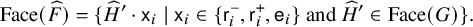 StartLayout 1st Row upper F a c e left parenthesis ModifyingAbove upper F With caret right parenthesis equals StartSet ModifyingAbove upper H With caret prime dot sans serif x Subscript i Baseline vertical bar sans serif x Subscript i Baseline element of StartSet sans serif r Subscript i Superscript minus Baseline comma sans serif r Subscript i Superscript plus Baseline comma sans serif e Subscript i Baseline EndSet and ModifyingAbove upper H With caret prime element of upper F a c e left parenthesis upper G right parenthesis EndSet period EndLayout