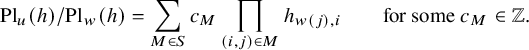 StartLayout 1st Row upper P l Subscript u Baseline left parenthesis h right parenthesis divided by upper P l Subscript w Baseline left parenthesis h right parenthesis equals sigma summation Underscript upper M element of upper S Endscripts c Subscript upper M Baseline product Underscript left parenthesis i comma j right parenthesis element of upper M Endscripts h Subscript w left parenthesis j right parenthesis comma i Baseline for some c Subscript upper M Baseline element of double struck upper Z period EndLayout