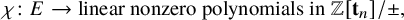chi colon upper E right arrow linear nonzero polynomials in double struck upper Z left bracket bold t Subscript n Baseline right bracket slash plus or minus comma