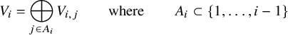 upper V Subscript i Baseline equals circled plus Underscript j element of upper A Subscript i Baseline Endscripts upper V Subscript i comma j Baseline where upper A Subscript i Baseline subset of StartSet 1 comma ellipsis comma i minus 1 EndSet