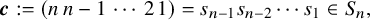 bold italic c colon equals left parenthesis n n minus 1 midline horizontal ellipsis 2 1 right parenthesis equals s Subscript n minus 1 Baseline s Subscript n minus 2 Baseline midline horizontal ellipsis s 1 element of upper S Subscript n Baseline comma