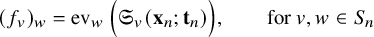 left parenthesis f Subscript v Baseline right parenthesis Subscript w Baseline equals ev Subscript w Baseline left parenthesis German upper S Subscript v Baseline left parenthesis bold x Subscript n Baseline semicolon bold t Subscript n Baseline right parenthesis right parenthesis comma for v comma w element of upper S Subscript n Baseline